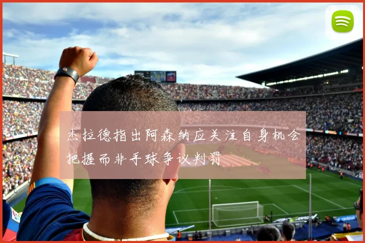 杰拉德指出阿森纳应关注自身机会把握而非手球争议判罚