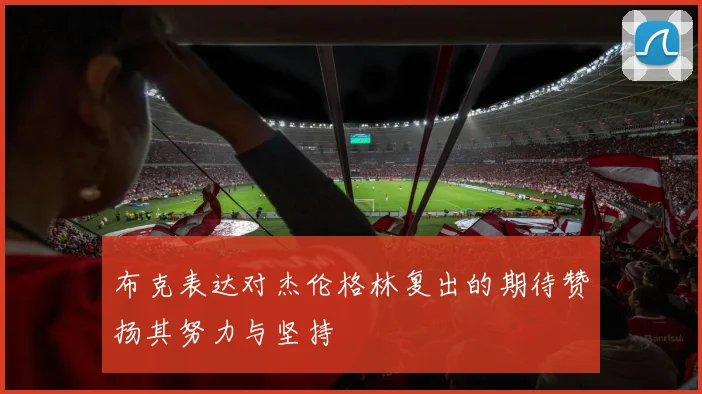 布克表达对杰伦格林复出的期待赞扬其努力与坚持