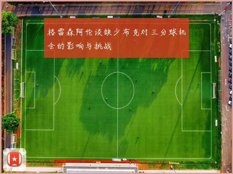 格雷森阿伦谈缺少布克对三分球机会的影响与挑战